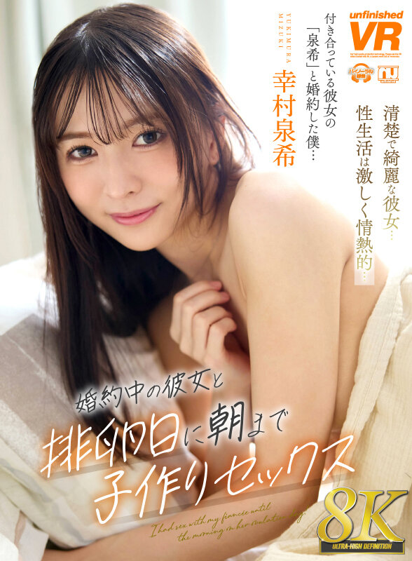 【VR】【8K】婚約中の彼女と排卵日に朝まで子作りセックス 幸村泉希 1